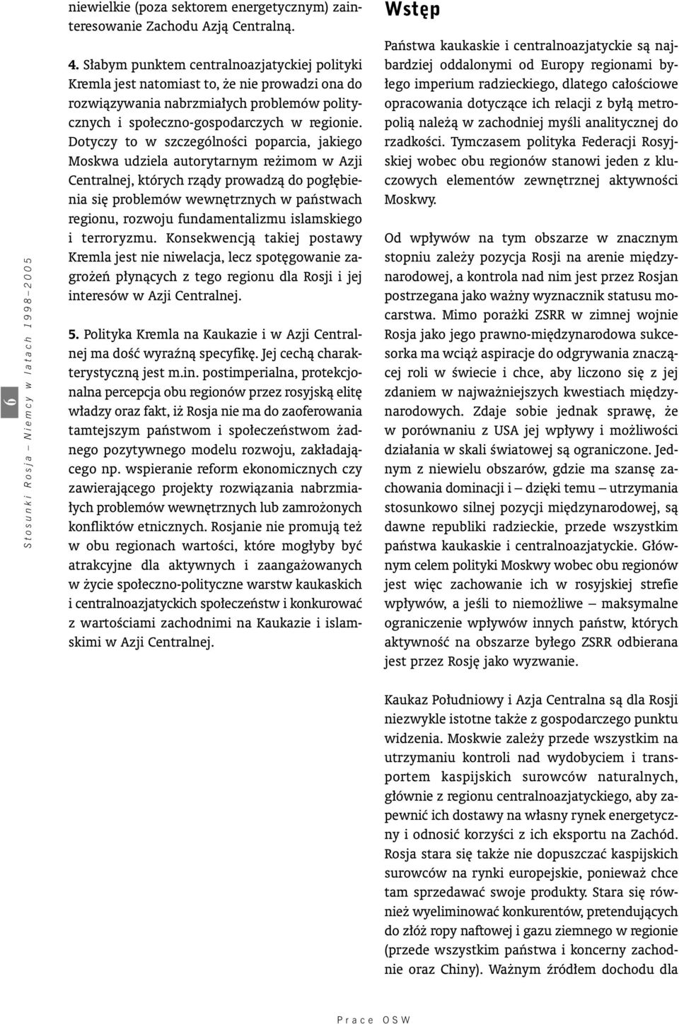 Dotyczy to w szczególnoêci poparcia, jakiego Moskwa udziela autorytarnym re imom w Azji Centralnej, których rzàdy prowadzà do pog bienia si problemów wewn trznych w paƒstwach regionu, rozwoju