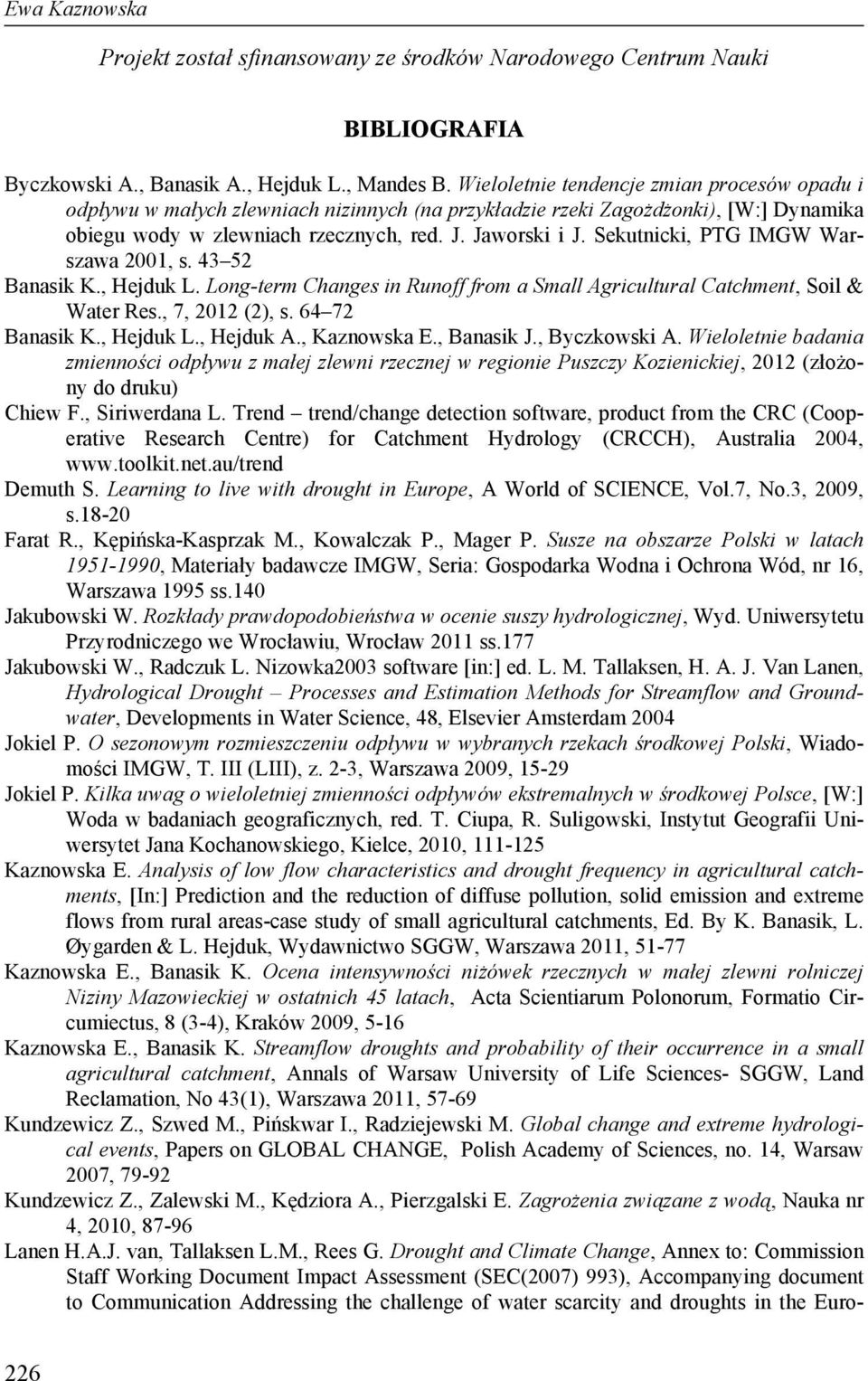 Sekutnicki, PTG IMGW Warszawa 2001, s. 43 52 Banasik K., Hejduk L. Long-term Changes in Runoff from a Small Agricultural Catchment, Soil & Water Res., 7, 2012 (2), s. 64 72 Banasik K., Hejduk L., Hejduk A.