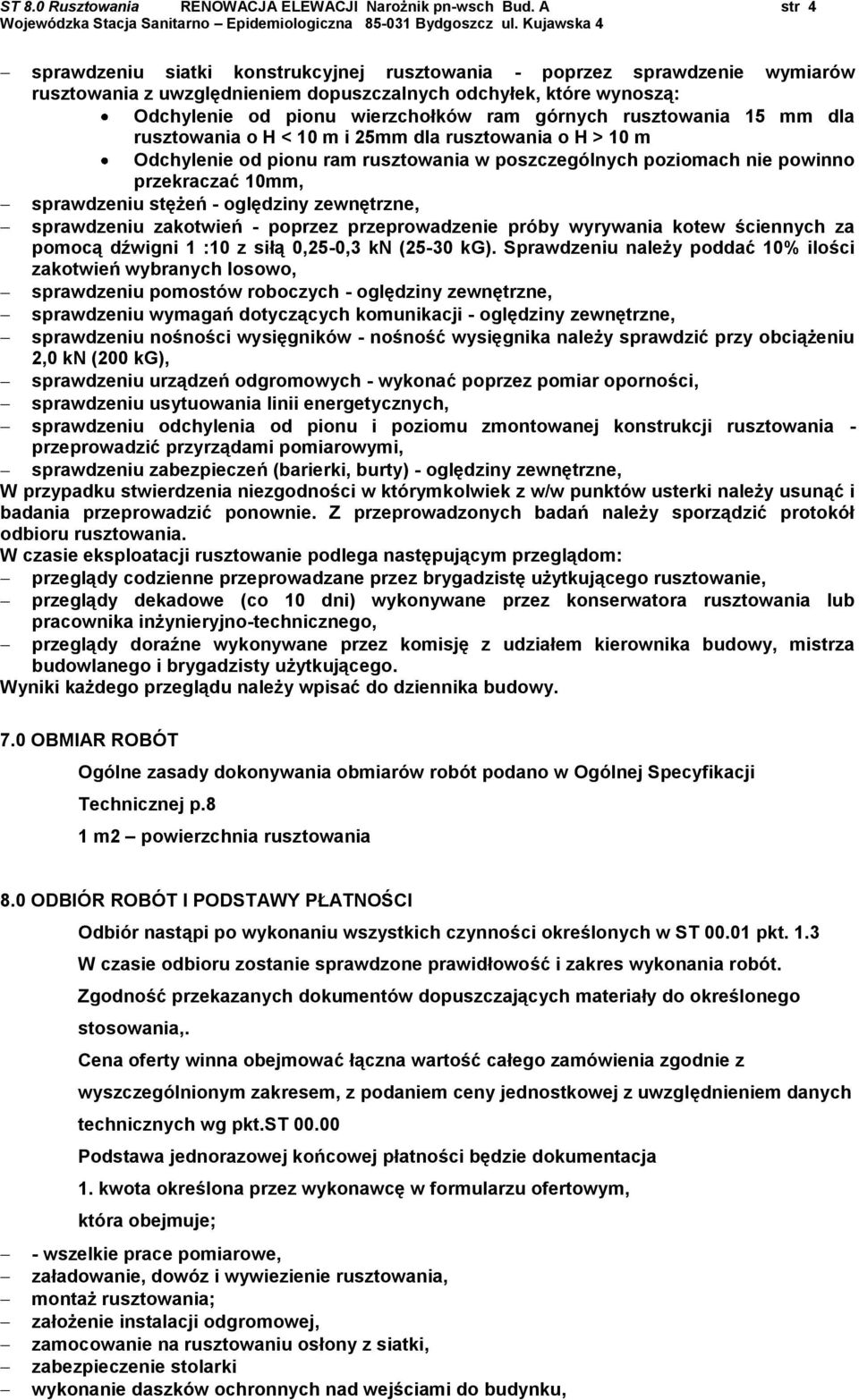 rusztowania 15 mm dla rusztowania o H < 10 m i 25mm dla rusztowania o H > 10 m Odchylenie od pionu ram rusztowania w poszczególnych poziomach nie powinno przekraczać 10mm, sprawdzeniu stężeń -