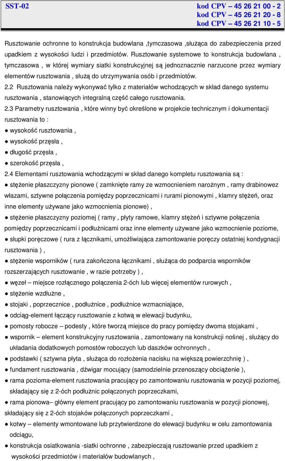 przedmiotów. 2.2 Rusztowania należy wykonywać tylko z materiałów wchodzących w skład danego systemu rusztowania, stanowiących integralną część całego rusztowania. 2.3 Parametry rusztowania, które winny być określone w projekcie technicznym i dokumentacji rusztowania to : wysokość rusztowania, wysokość przęsła, długość przęsła, szerokość przęsła, 2.