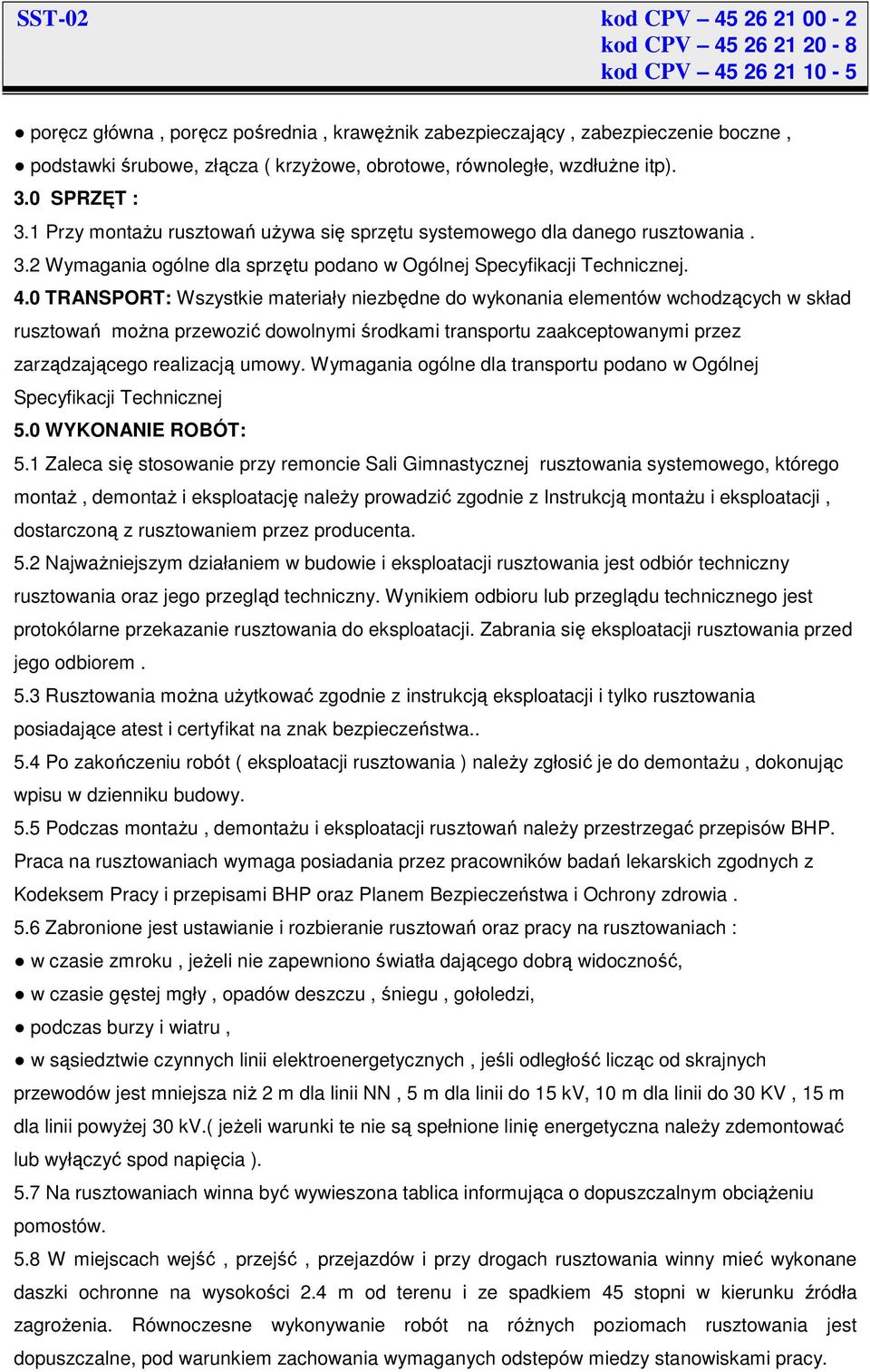 0 TRANSPORT: Wszystkie materiały niezbędne do wykonania elementów wchodzących w skład rusztowań można przewozić dowolnymi środkami transportu zaakceptowanymi przez zarządzającego realizacją umowy.