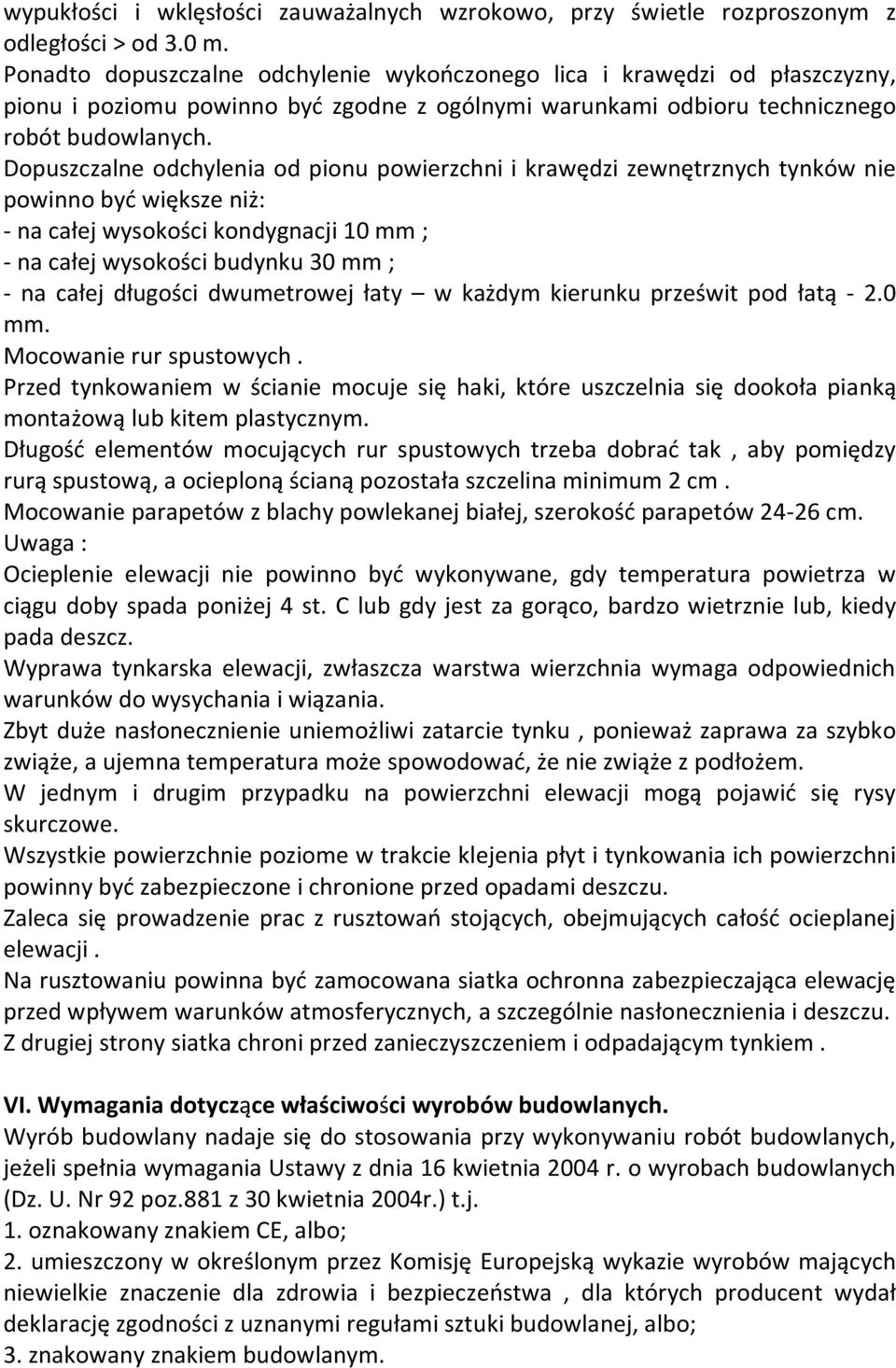 Dopuszczalne odchylenia od pionu powierzchni i krawędzi zewnętrznych tynków nie powinno być większe niż: - na całej wysokości kondygnacji 10 mm ; - na całej wysokości budynku 30 mm ; - na całej