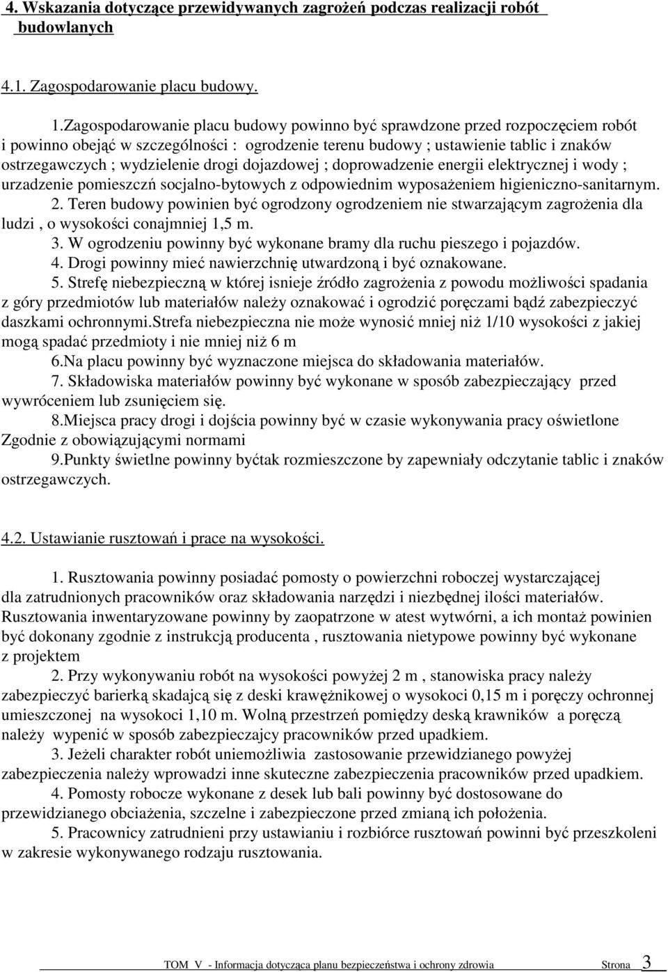 drogi dojazdowej ; doprowadzenie energii elektrycznej i wody ; urzadzenie pomieszczń socjalno-bytowych z odpowiednim wyposaŝeniem higieniczno-sanitarnym. 2.