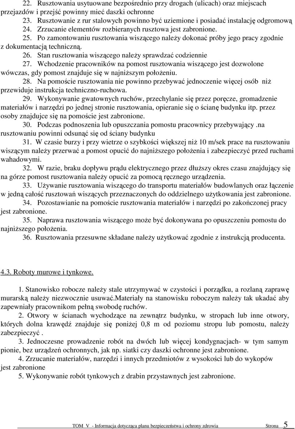 Po zamontowaniu rusztowania wiszącego naleŝy dokonać próby jego pracy zgodnie z dokumentacją techniczną. 26. Stan rusztowania wiszącego naleŝy sprawdzać codziennie 27.