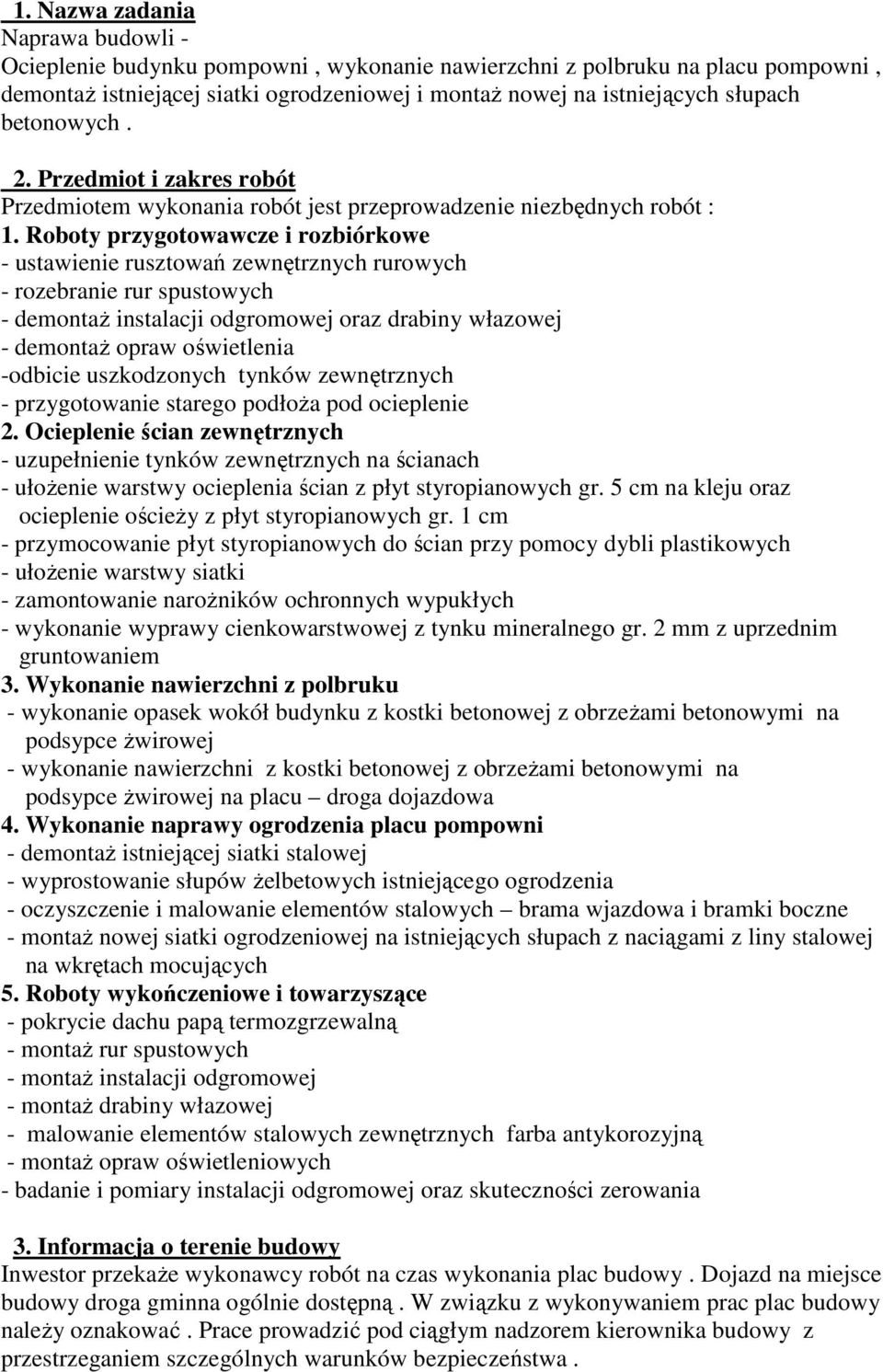 Roboty przygotowawcze i rozbiórkowe - ustawienie rusztowań zewnętrznych rurowych - rozebranie rur spustowych - demontaŝ instalacji odgromowej oraz drabiny włazowej - demontaŝ opraw oświetlenia