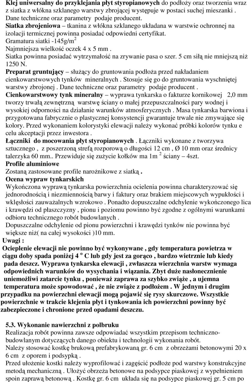 Gramatura siatki -145g/m 2 Najmniejsza wielkość oczek 4 x 5 mm. Siatka powinna posiadać wytrzymałość na zrywanie pasa o szer. 5 cm siłą nie mniejszą niŝ 1250 N.