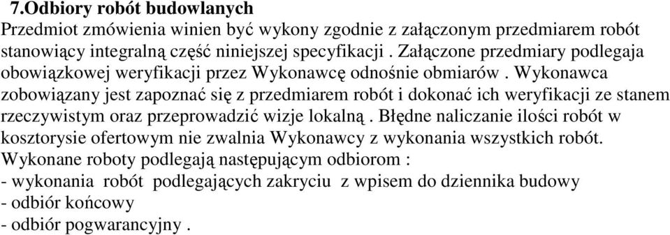 Wykonawca zobowiązany jest zapoznać się z przedmiarem robót i dokonać ich weryfikacji ze stanem rzeczywistym oraz przeprowadzić wizje lokalną.