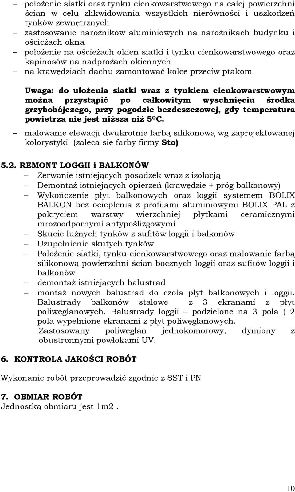 do ułożenia siatki wraz z tynkiem cienkowarstwowym można przystąpić po całkowitym wyschnięciu środka grzybobójczego, przy pogodzie bezdeszczowej, gdy temperatura powietrza nie jest niższa niż 5 0 C.