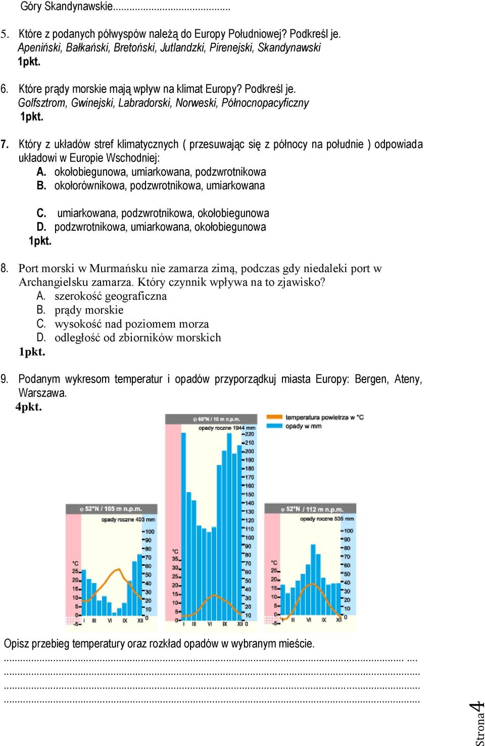 Który z układów stref klimatycznych ( przesuwając się z północy na południe ) odpowiada układowi w Europie Wschodniej: A. okołobiegunowa, umiarkowana, podzwrotnikowa B.