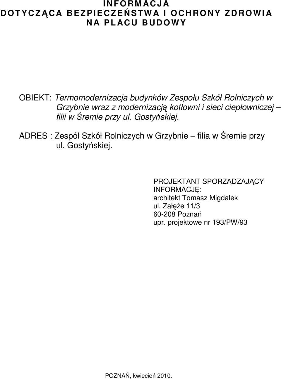 Śremie przy ul. Gostyńskiej. ADRES : Zespół Szkół Rolniczych w Grzybnie filia w Śremie przy ul. Gostyńskiej. PROJEKTANT SPORZĄDZAJĄCY INFORMACJĘ: architekt Tomasz Migdałek ul.