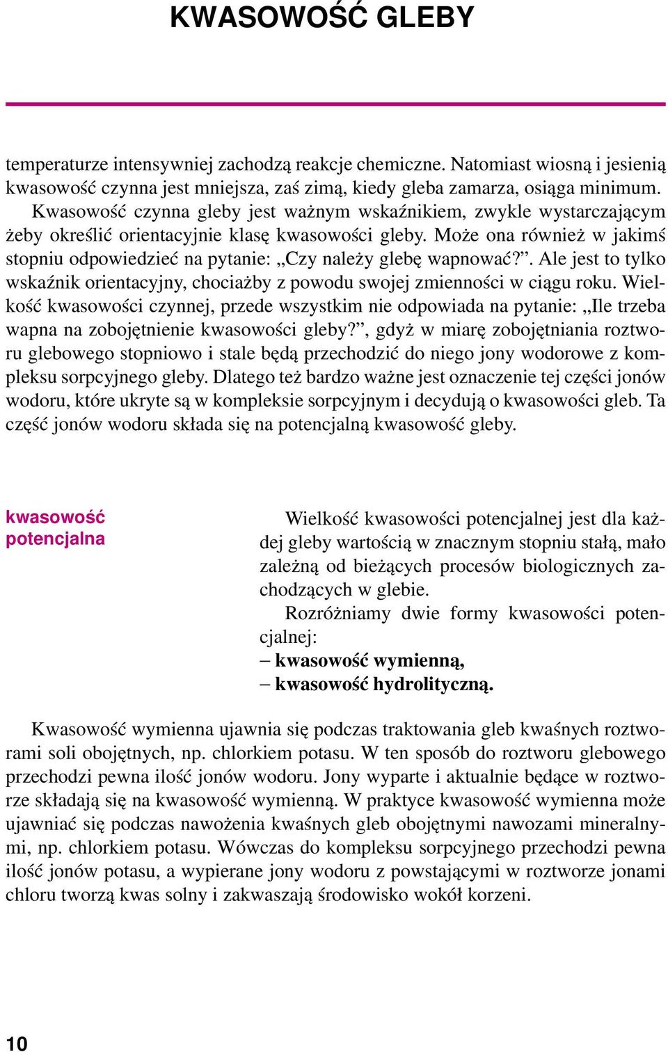 Może ona również w jakimś stopniu odpowiedzieć na pytanie: Czy należy glebę wapnować?. Ale jest to tylko wskaźnik orientacyjny, chociażby z powodu swojej zmienności w ciągu roku.