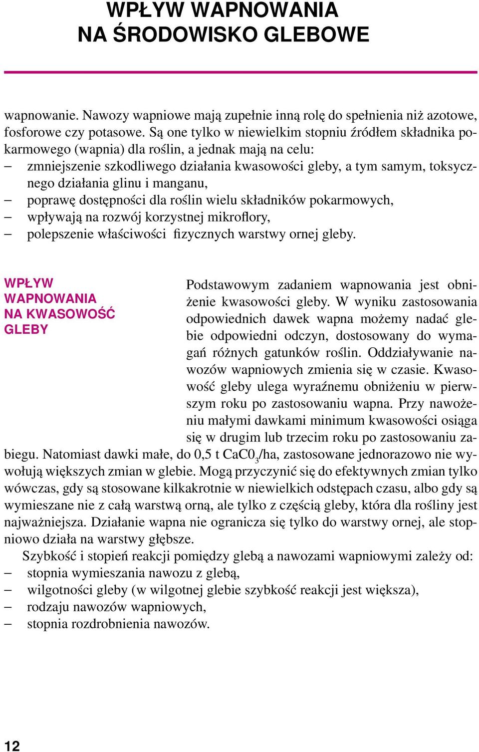 glinu i manganu, poprawę dostępności dla roślin wielu składników pokarmowych, wpływają na rozwój korzystnej mikroflory, polepszenie właściwości fizycznych warstwy ornej gleby.