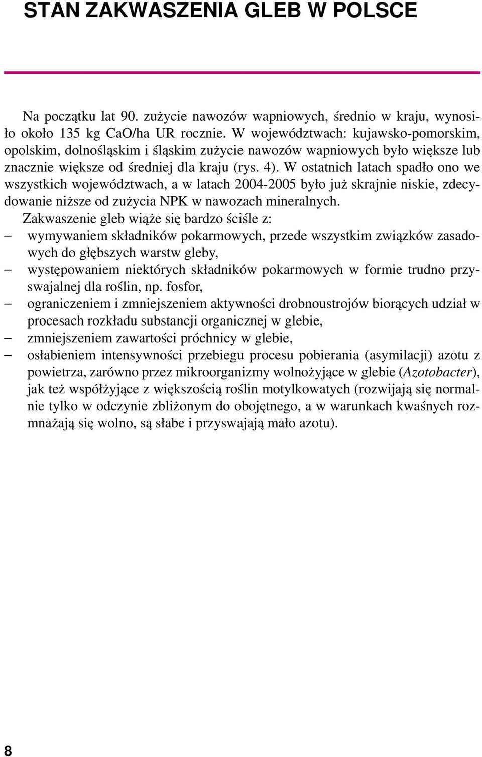 W ostatnich latach spadło ono we wszystkich województwach, a w latach 2004-2005 było już skrajnie niskie, zdecydowanie niższe od zużycia NPK w nawozach mineralnych.