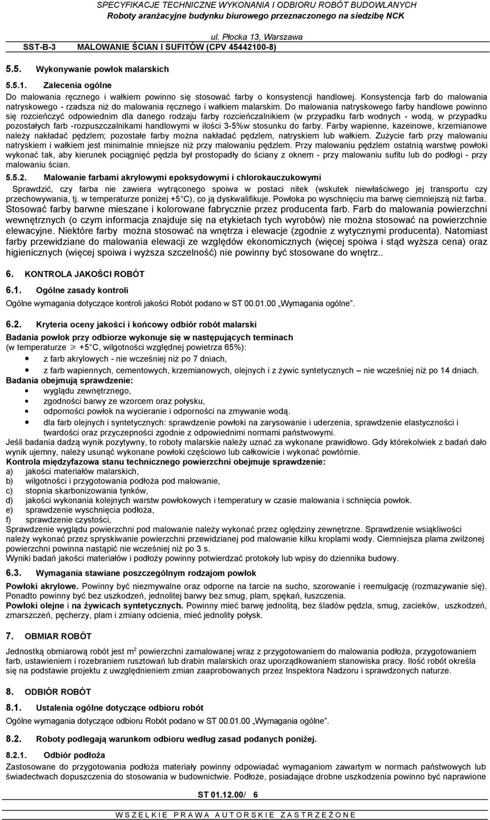 Do malowania natryskowego farby handlowe powinno się rozcieńczyć odpowiednim dla danego rodzaju farby rozcieńczalnikiem (w przypadku farb wodnych - wodą, w przypadku pozostałych farb