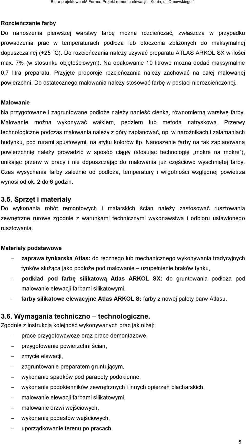 Przyjęte proporcje rozcieńczania naleŝy zachować na całej malowanej powierzchni. Do ostatecznego malowania naleŝy stosować farbę w postaci nierozcieńczonej.