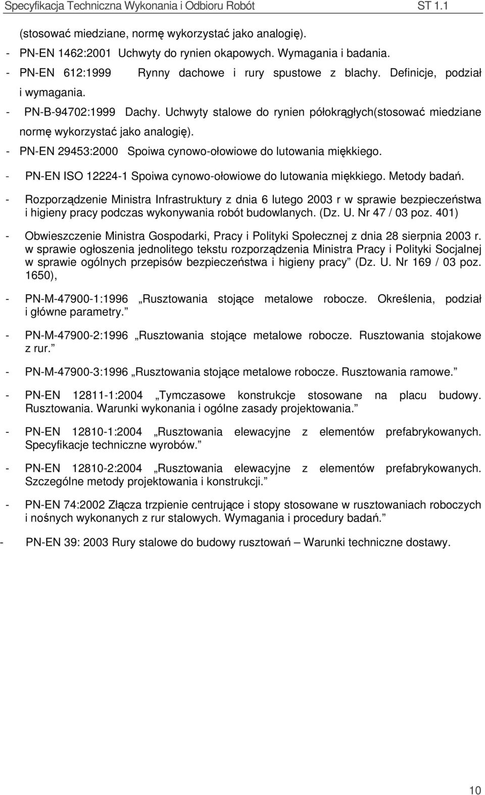 - PN-EN 29453:2000 Spoiwa cynowo-ołowiowe do lutowania miękkiego. - PN-EN ISO 12224-1 Spoiwa cynowo-ołowiowe do lutowania miękkiego. Metody badań.