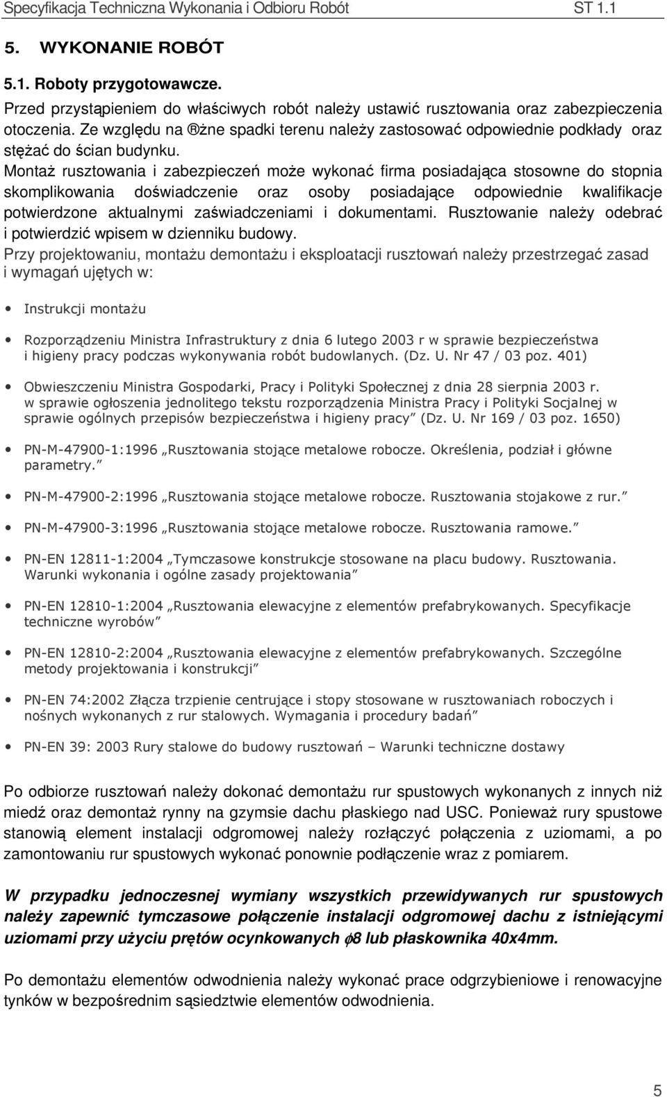 Montaż rusztowania i zabezpieczeń może wykonać firma posiadająca stosowne do stopnia skomplikowania doświadczenie oraz osoby posiadające odpowiednie kwalifikacje potwierdzone aktualnymi