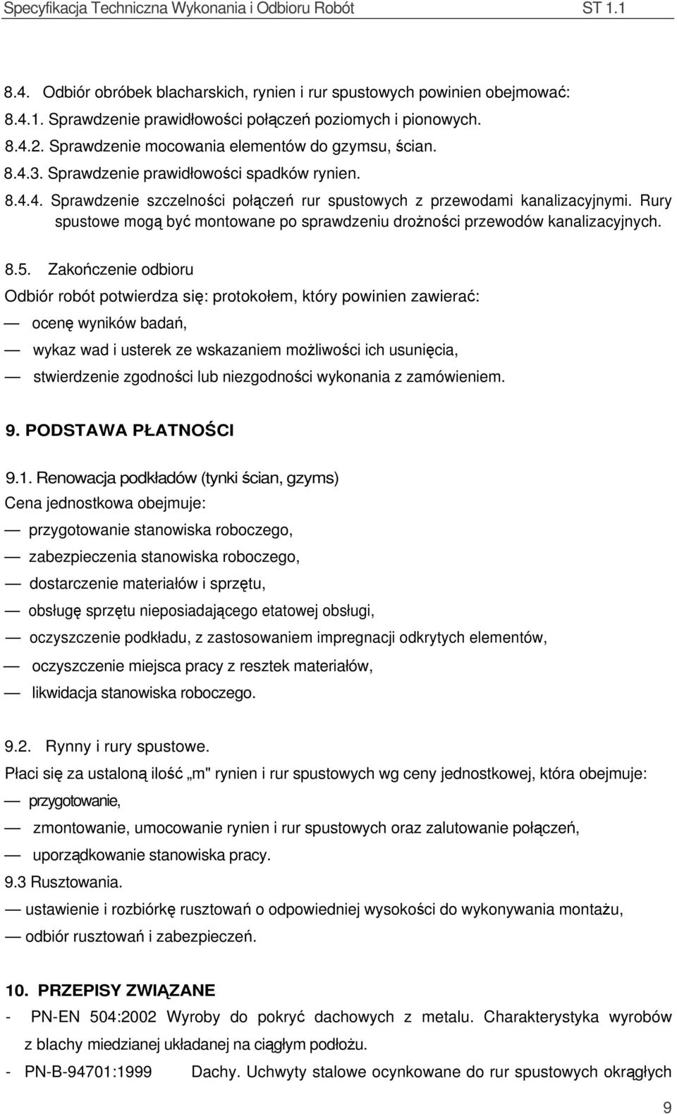 Rury spustowe mogą być montowane po sprawdzeniu drożności przewodów kanalizacyjnych. 8.5.