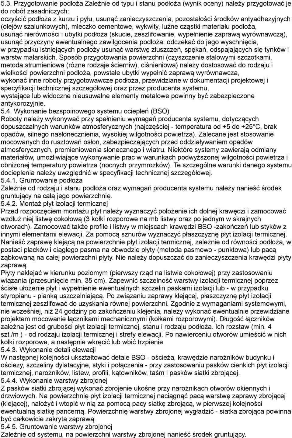 usunąć przyczyny ewentualnego zawilgocenia podłoża; odczekać do jego wyschnięcia, w przypadku istniejących podłoży usunąć warstwę złuszczeń, spękań, odspajających się tynków i warstw malarskich.