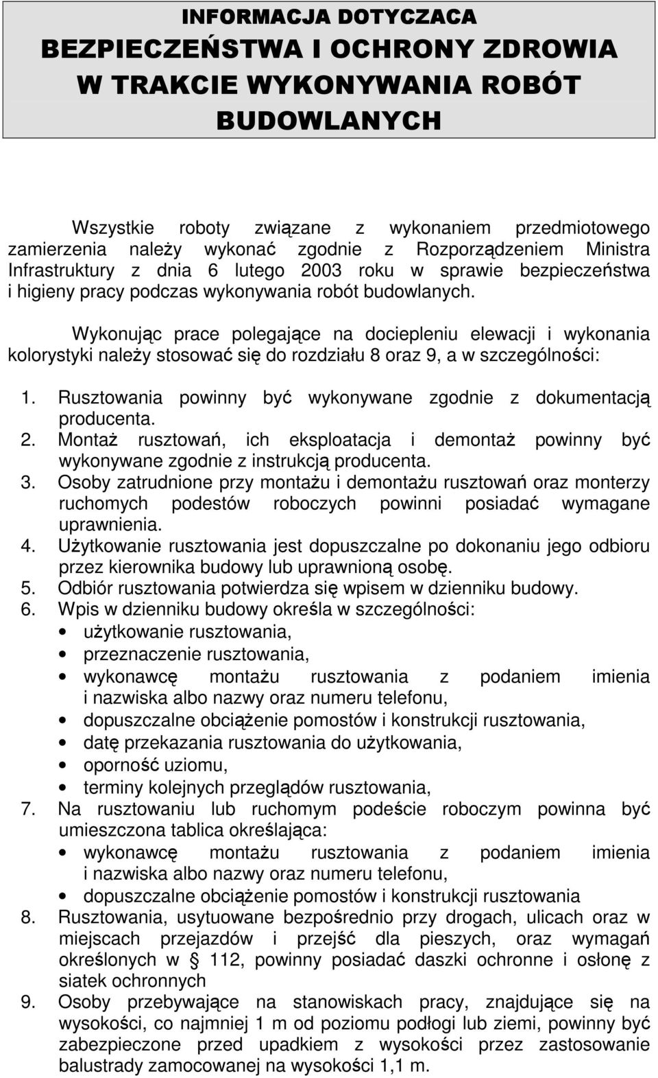 Wykonując prace polegające na dociepleniu elewacji i wykonania kolorystyki naleŝy stosować się do rozdziału 8 oraz 9, a w szczególności: 1.