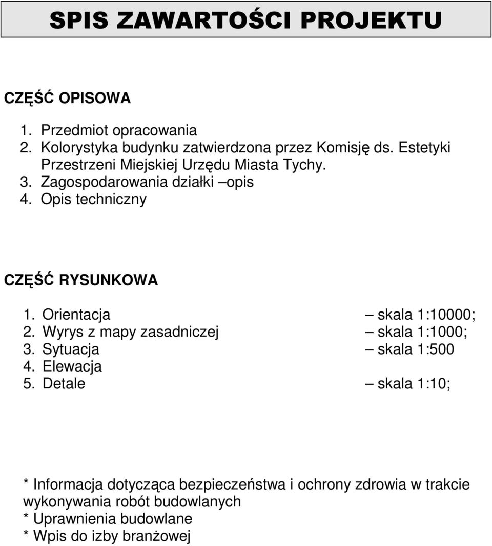 Orientacja skala 1:10000; 2. Wyrys z mapy zasadniczej skala 1:1000; 3. Sytuacja skala 1:500 4. Elewacja 5.