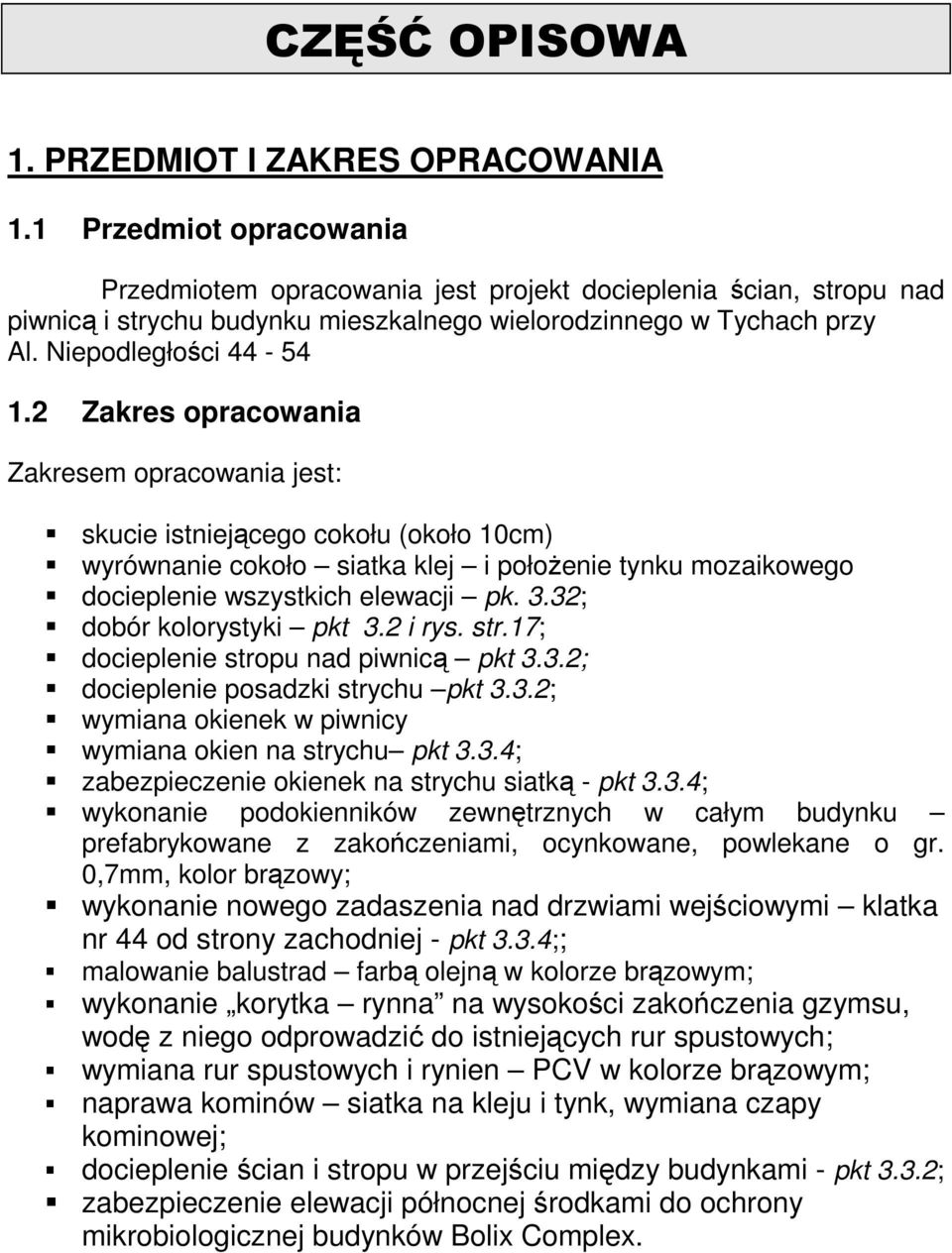 2 Zakres opracowania Zakresem opracowania jest: skucie istniejącego cokołu (około 10cm) wyrównanie cokoło siatka klej i połoŝenie tynku mozaikowego docieplenie wszystkich elewacji pk. 3.