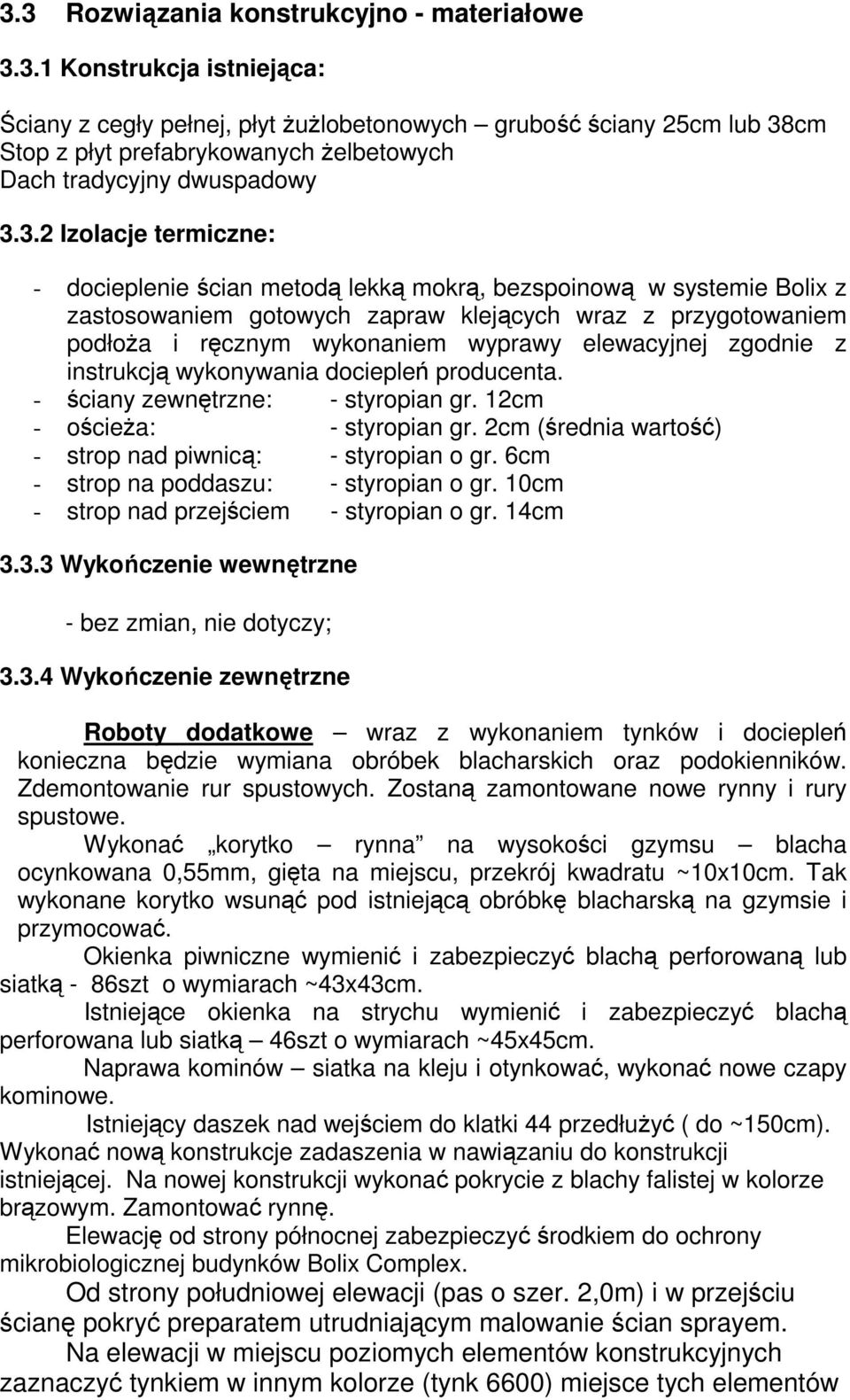 elewacyjnej zgodnie z instrukcją wykonywania dociepleń producenta. - ściany zewnętrzne: - styropian gr. 12cm - ościeŝa: - styropian gr. 2cm (średnia wartość) - strop nad piwnicą: - styropian o gr.