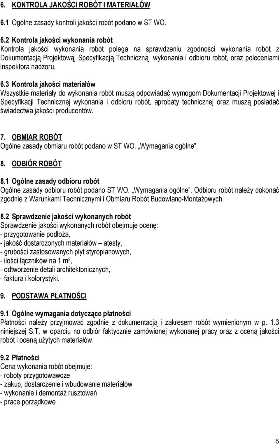 2 Kontrola jakości wykonania robót Kontrola jakości wykonania robót polega na sprawdzeniu zgodności wykonania robót z Dokumentacją Projektową, Specyfikacją Techniczną wykonania i odbioru robót, oraz