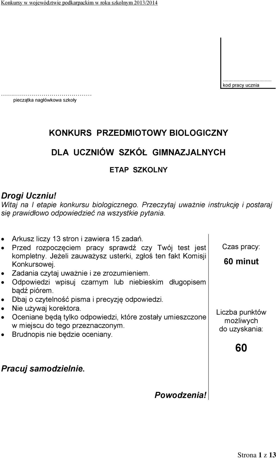 Jeżeli zauważysz usterki, zgłoś ten fakt Komisji Konkursowej. Zadania czytaj uważnie i ze zrozumieniem. Odpowiedzi wpisuj czarnym lub niebieskim długopisem bądź piórem.