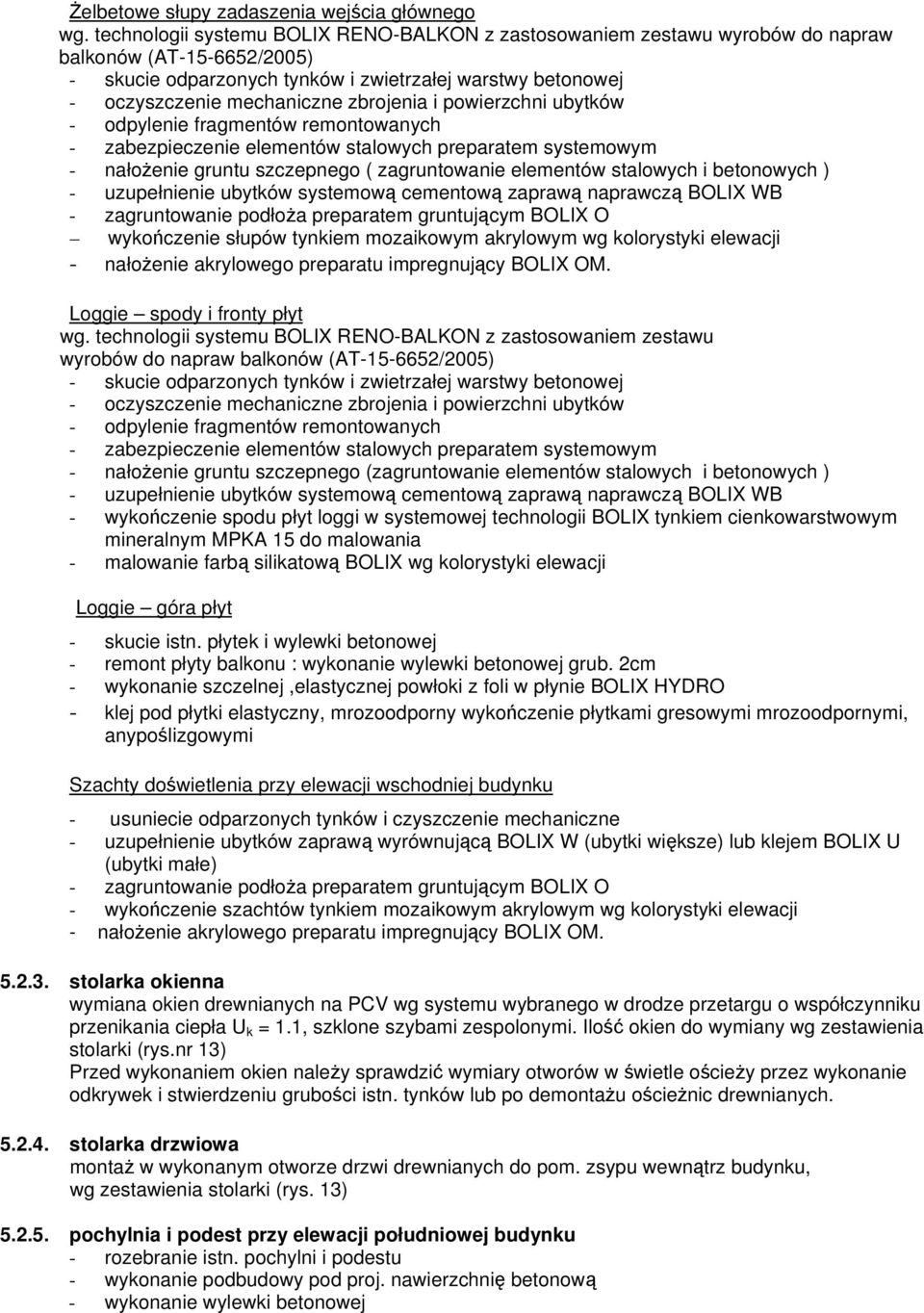 zbrojenia i powierzchni ubytków - odpylenie fragmentów remontowanych - zabezpieczenie elementów stalowych preparatem systemowym - nałożenie gruntu szczepnego ( zagruntowanie elementów stalowych i