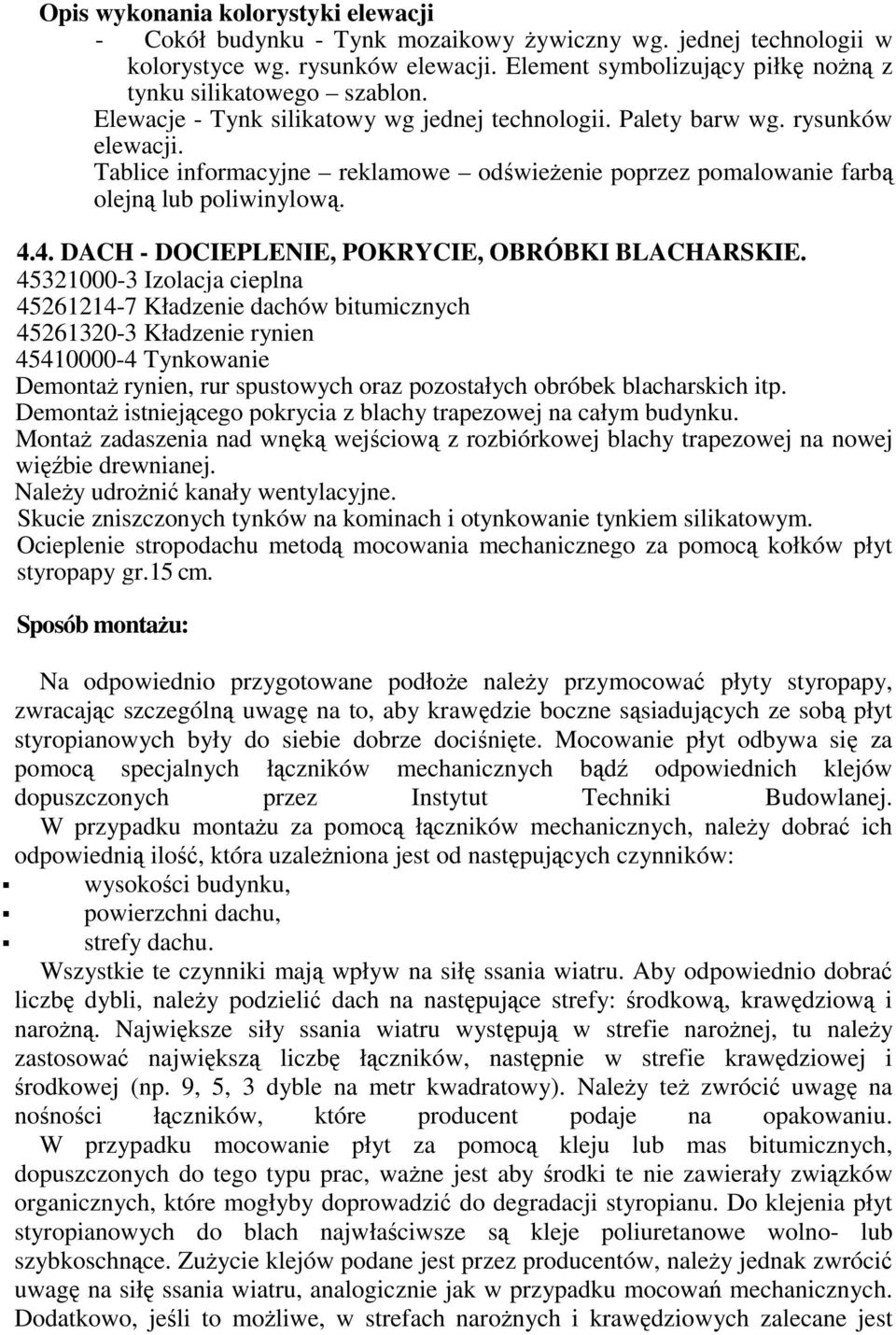 Tablice informacyjne reklamowe odświeżenie poprzez pomalowanie farbą olejną lub poliwinylową. 4.4. DACH - DOCIEPLENIE, POKRYCIE, OBRÓBKI BLACHARSKIE.