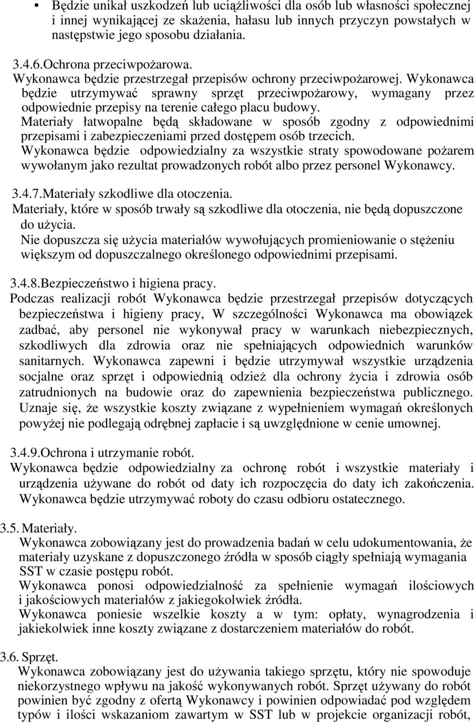 Wykonawca będzie utrzymywać sprawny sprzęt przeciwpożarowy, wymagany przez odpowiednie przepisy na terenie całego placu budowy.