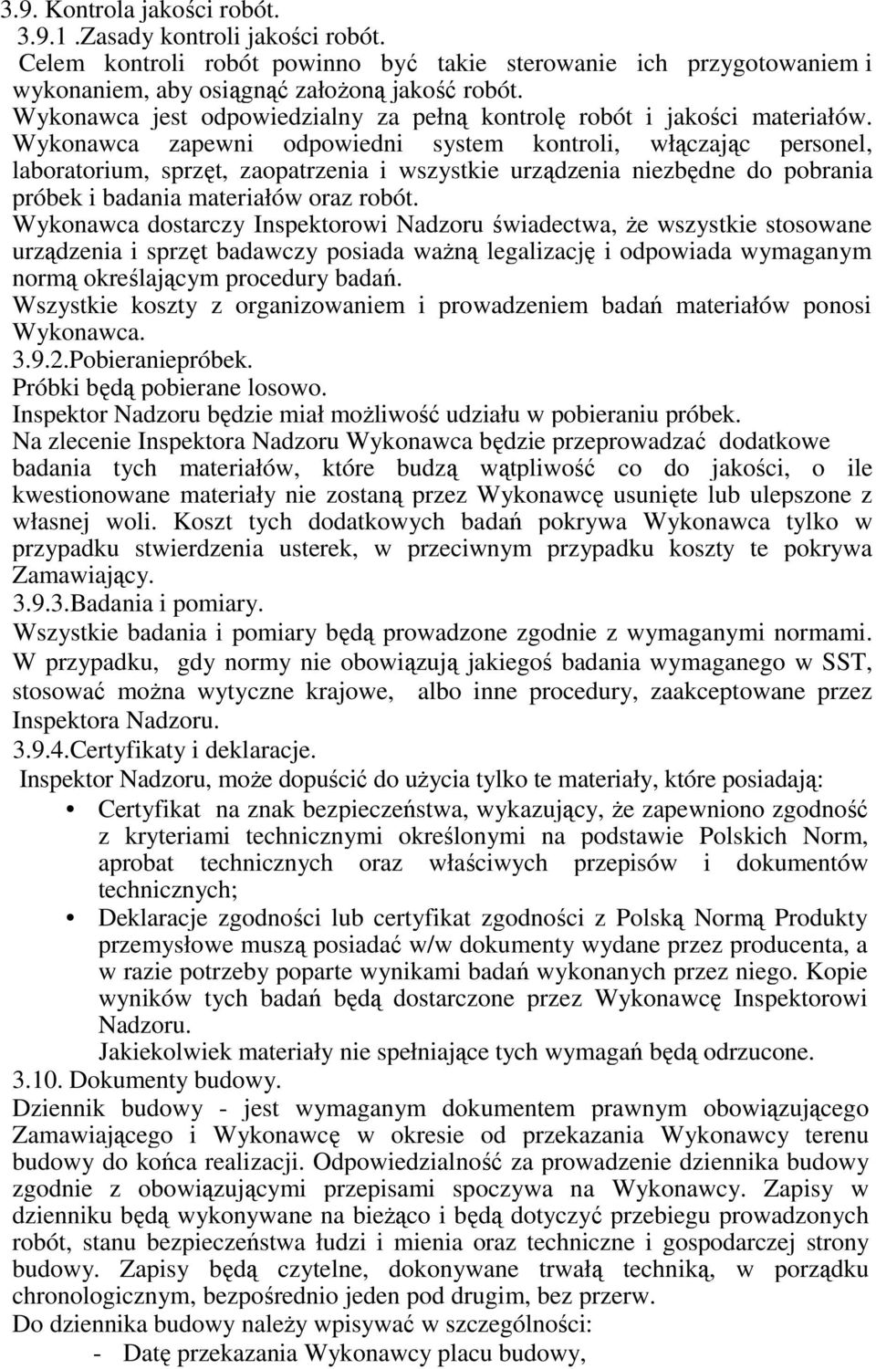 Wykonawca zapewni odpowiedni system kontroli, włączając personel, laboratorium, sprzęt, zaopatrzenia i wszystkie urządzenia niezbędne do pobrania próbek i badania materiałów oraz robót.