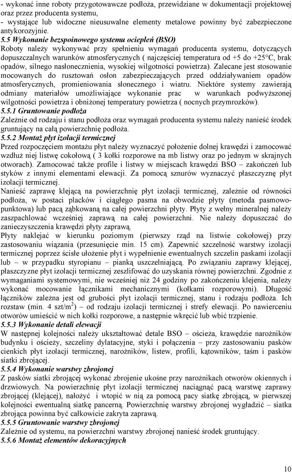 5 Wykonanie bezspoinowego systemu ociepleń (BSO) Roboty należy wykonywać przy spełnieniu wymagań producenta systemu, dotyczących dopuszczalnych warunków atmosferycznych ( najczęściej temperatura od