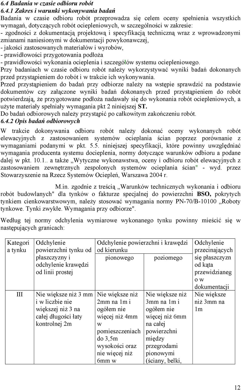 zastosowanych materiałów i wyrobów, - prawidłowości przygotowania podłoża - prawidłowości wykonania ocieplenia i szczegółów systemu ociepleniowego.