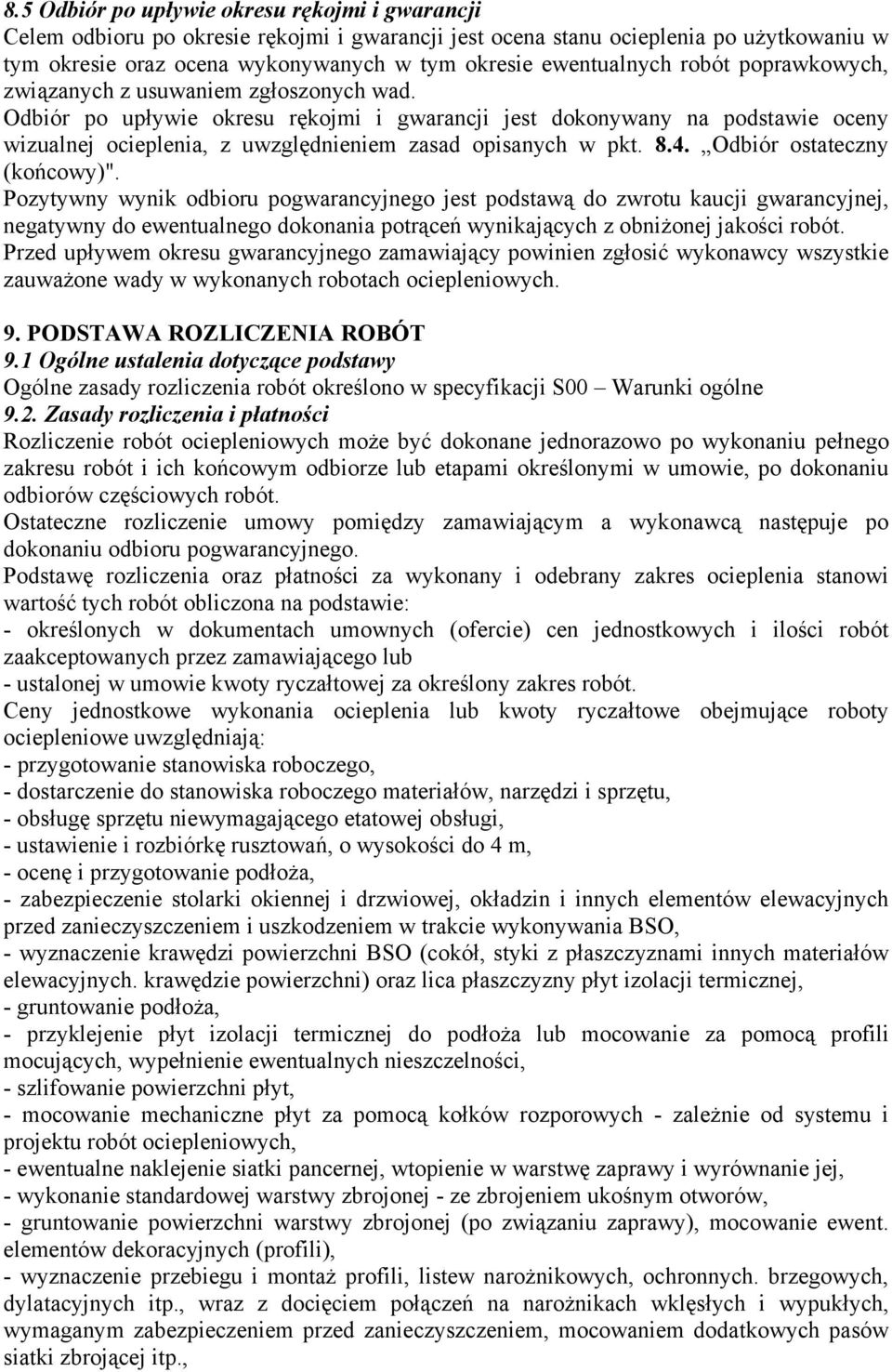 Odbiór po upływie okresu rękojmi i gwarancji jest dokonywany na podstawie oceny wizualnej ocieplenia, z uwzględnieniem zasad opisanych w pkt. 8.4. Odbiór ostateczny (końcowy)".