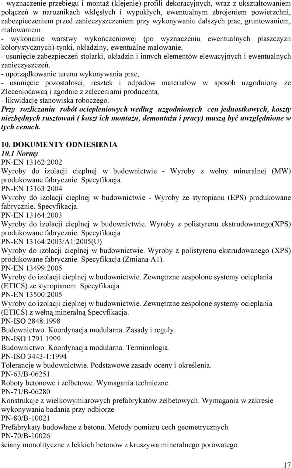 - wykonanie warstwy wykończeniowej (po wyznaczeniu ewentualnych płaszczyzn kolorystycznych)-tynki, okładziny, ewentualne malowanie, - usunięcie zabezpieczeń stolarki, okładzin i innych elementów