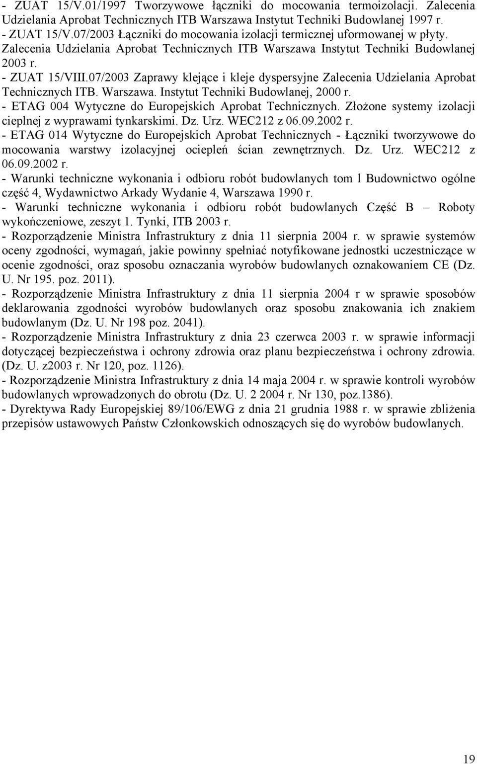 07/2003 Zaprawy klejące i kleje dyspersyjne Zalecenia Udzielania Aprobat Technicznych ITB. Warszawa. Instytut Techniki Budowlanej, 2000 r. - ETAG 004 Wytyczne do Europejskich Aprobat Technicznych.