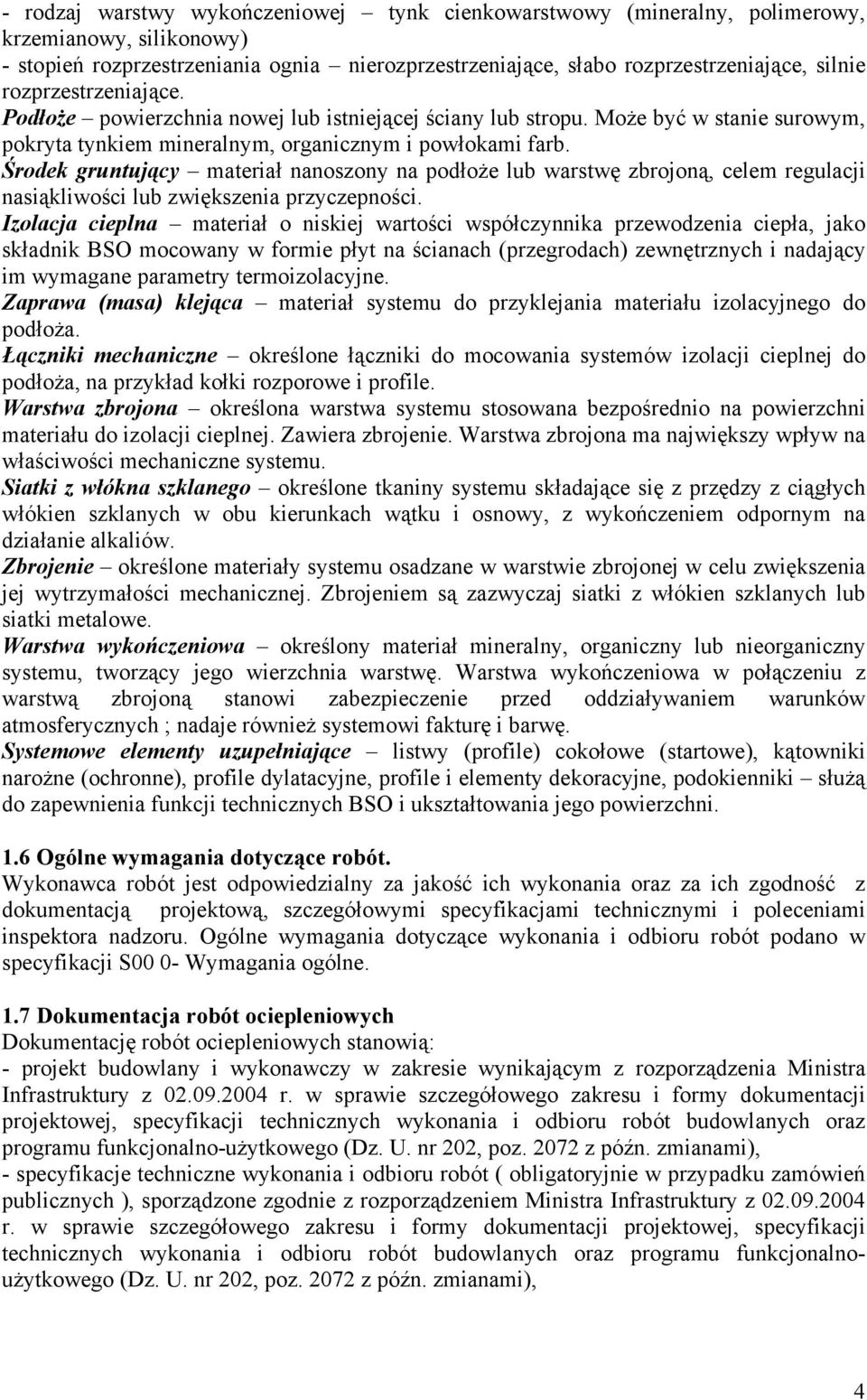 Środek gruntujący materiał nanoszony na podłoże lub warstwę zbrojoną, celem regulacji nasiąkliwości lub zwiększenia przyczepności.