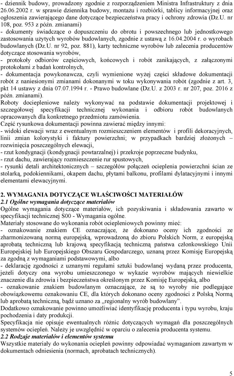 zmianami) - dokumenty świadczące o dopuszczeniu do obrotu i powszechnego lub jednostkowego zastosowania użytych wyrobów budowlanych, zgodnie z ustawą z 16.04.2004 r. o wyrobach budowlanych (Dz.U.