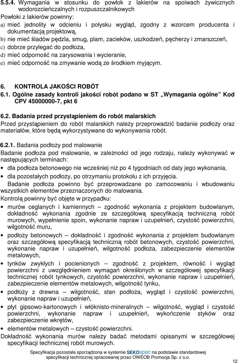 producenta i dokumentacją projektową, b) nie mieć śladów pędzla, smug, plam, zacieków, uszkodzeń, pęcherzy i zmarszczeń, c) dobrze przylegać do podłoŝa, d) mieć odporność na zarysowania i wycieranie,