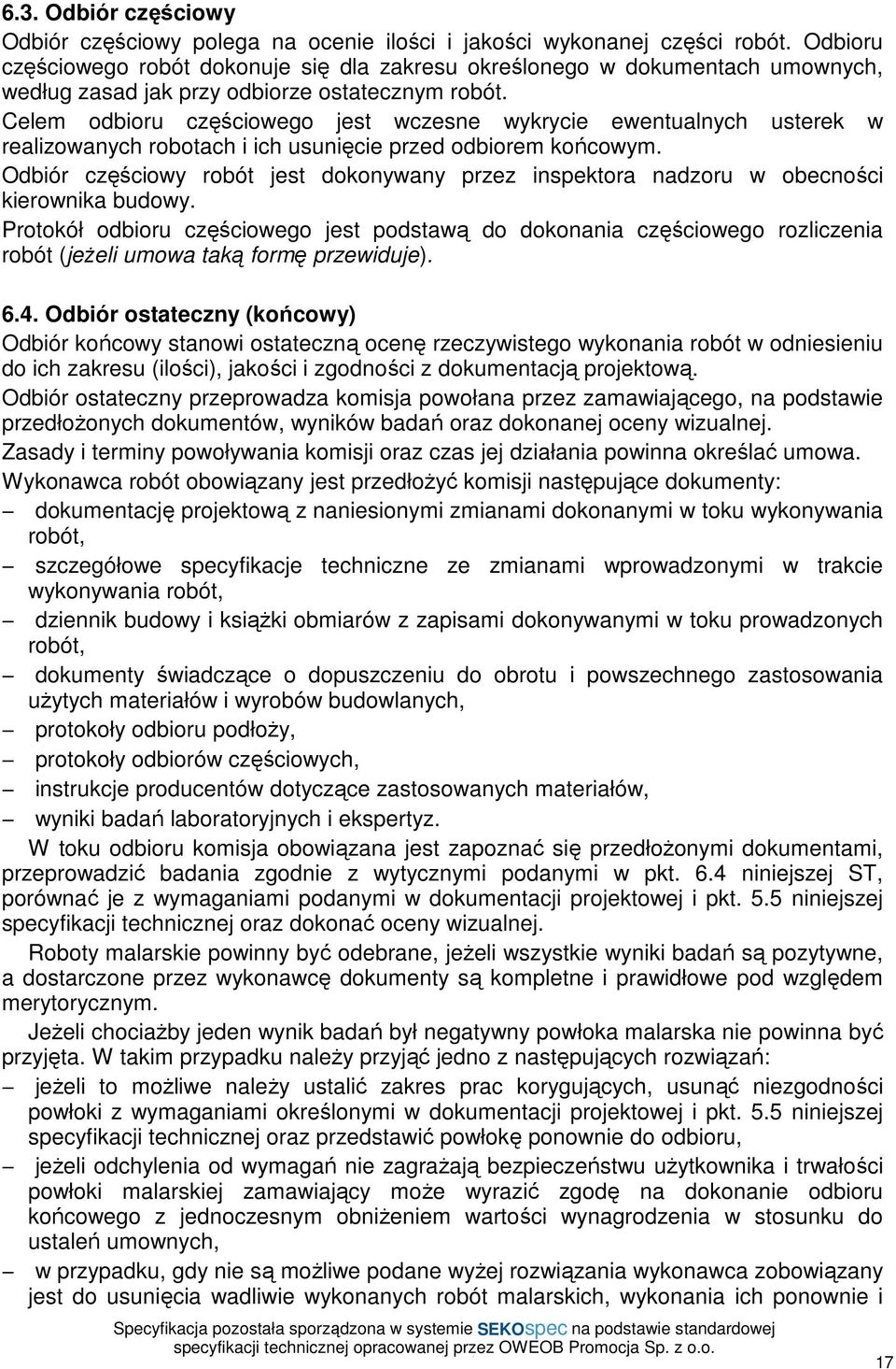 Celem odbioru częściowego jest wczesne wykrycie ewentualnych usterek w realizowanych robotach i ich usunięcie przed odbiorem końcowym.