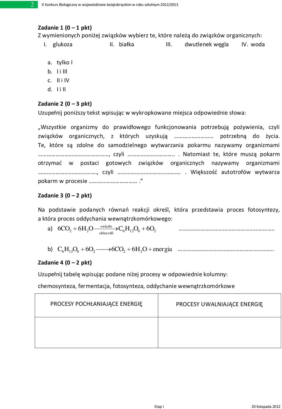 I i II Zadanie 2 (0 3 pkt) Uzupełnij poniższy tekst wpisując w wykropkowane miejsca odpowiednie słowa: Wszystkie organizmy do prawidłowego funkcjonowania potrzebują pożywienia, czyli związków