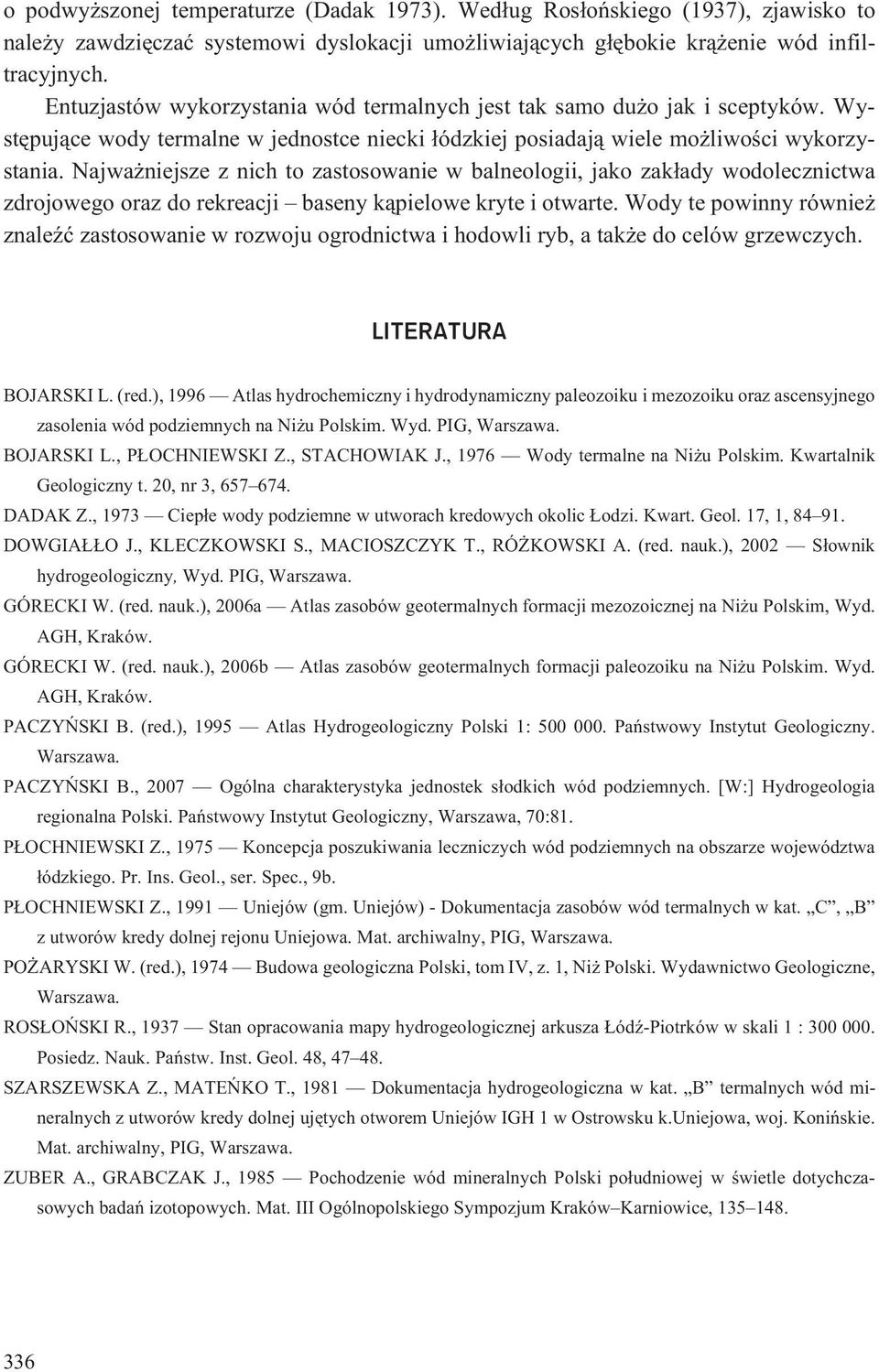 Najwa niejsze z nich to zastosowanie w balneologii, jako zak³ady wodolecznictwa zdrojowego oraz do rekreacji baseny k¹pielowe kryte i otwarte.