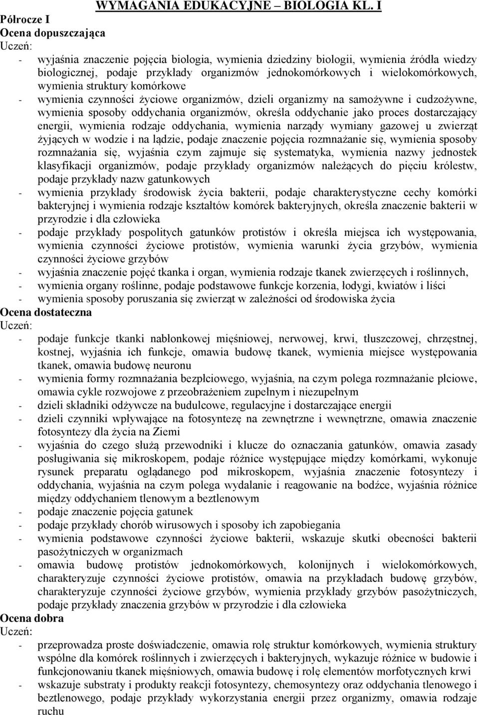 wielokomórkowych, wymienia struktury komórkowe - wymienia czynności życiowe organizmów, dzieli organizmy na samożywne i cudzożywne, wymienia sposoby oddychania organizmów, określa oddychanie jako