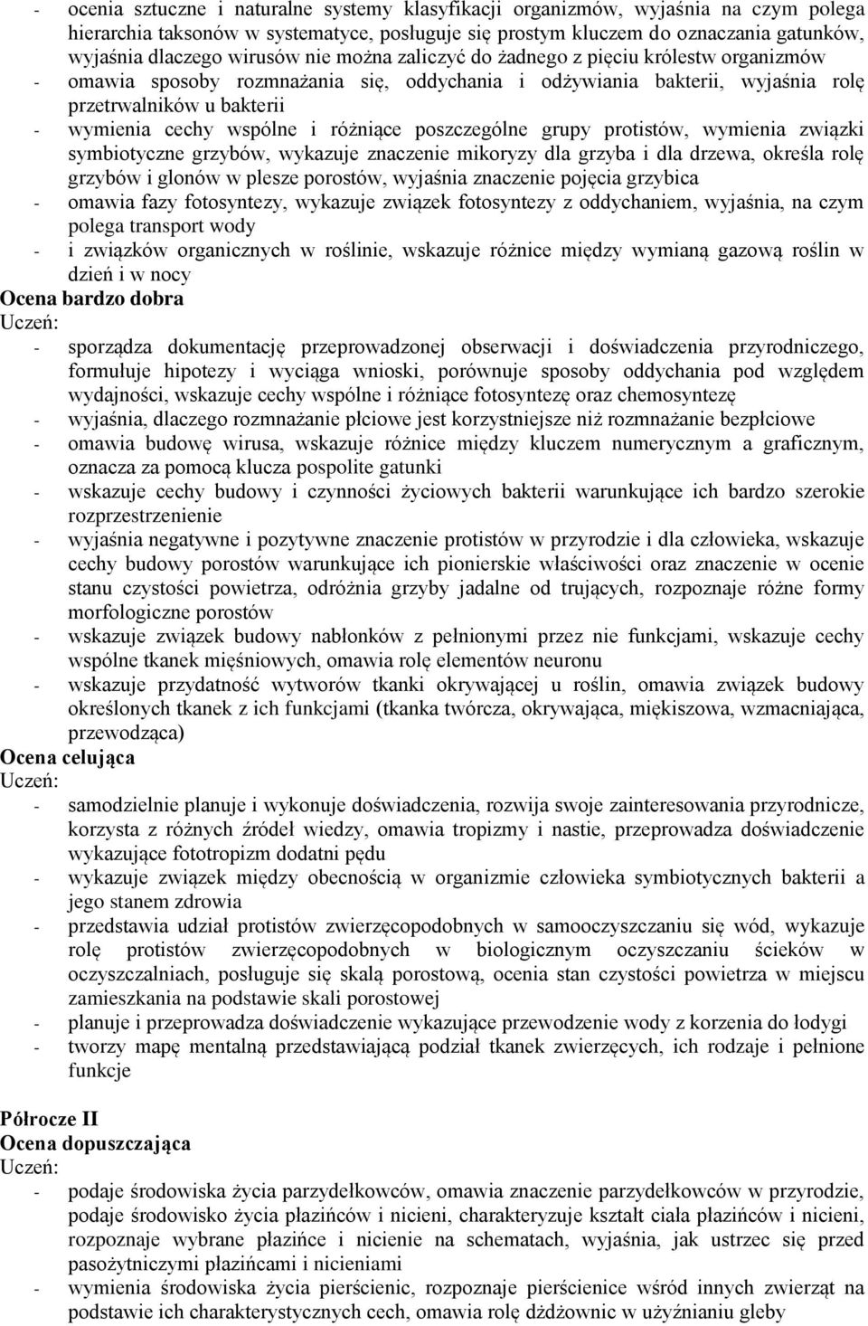 i różniące poszczególne grupy protistów, wymienia związki symbiotyczne grzybów, wykazuje znaczenie mikoryzy dla grzyba i dla drzewa, określa rolę grzybów i glonów w plesze porostów, wyjaśnia