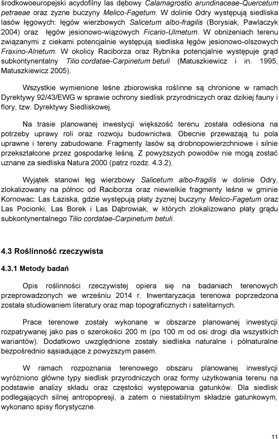 W obniżeniach terenu związanymi z ciekami potencjalnie występują siedliska łęgów jesionowo-olszowych Fraxino-Alnetum.