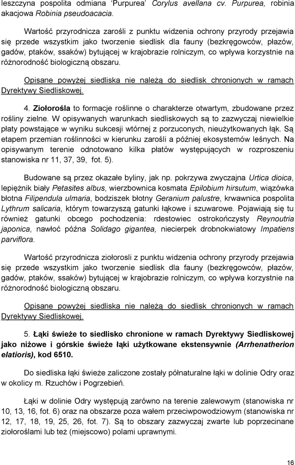 rolniczym, co wpływa korzystnie na różnorodność biologiczną obszaru. Opisane powyżej siedliska nie należą do siedlisk chronionych w ramach Dyrektywy Siedliskowej. 4.