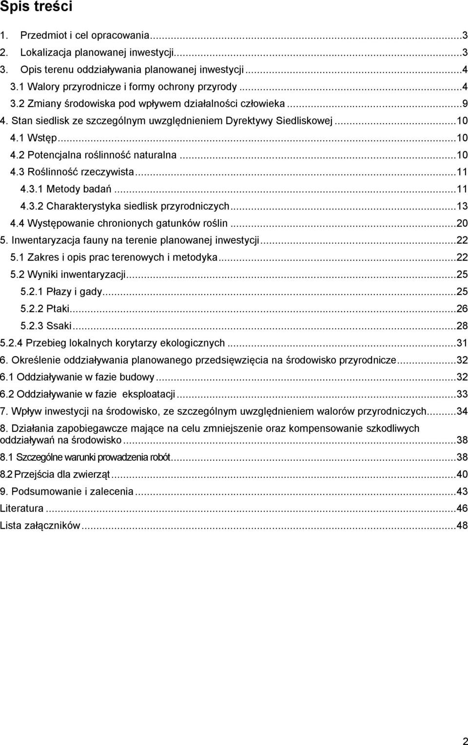 .. 13 4.4 Występowanie chronionych gatunków roślin... 20 5. Inwentaryzacja fauny na terenie planowanej inwestycji... 22 5.1 Zakres i opis prac terenowych i metodyka... 22 5.2 Wyniki inwentaryzacji.