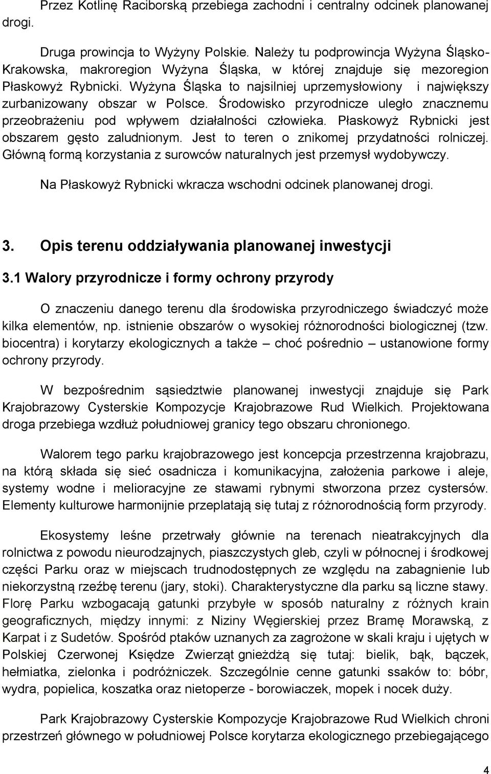 Wyżyna Śląska to najsilniej uprzemysłowiony i największy zurbanizowany obszar w Polsce. Środowisko przyrodnicze uległo znacznemu przeobrażeniu pod wpływem działalności człowieka.